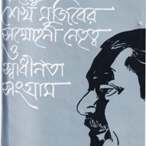 বঙ্গবন্ধু শেখ মুজিবের সম্মোহনী নেতৃত্ব ও স্বাধীনতা সংগ্রাম